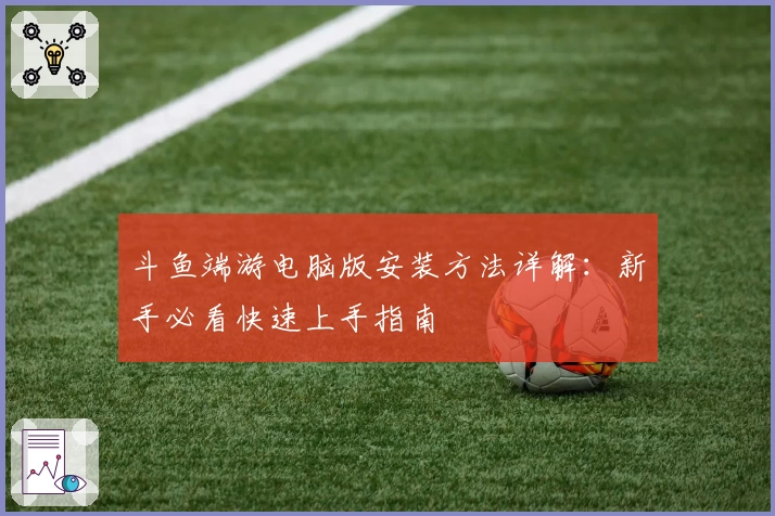 斗鱼端游电脑版安装方法详解：新手必看快速上手指南